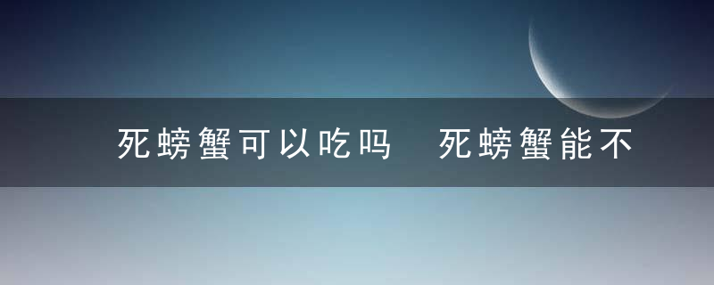 死螃蟹可以吃吗 死螃蟹能不能吃